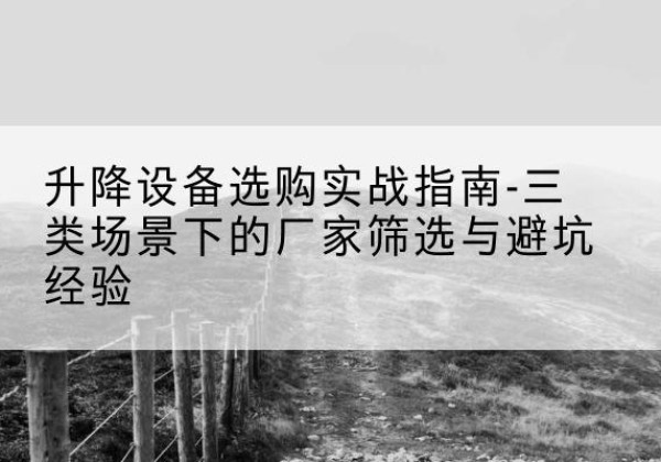 海港移动式升降机厂家推荐-升降设备选购实战指南-三类场景下的厂家筛选与避坑经验