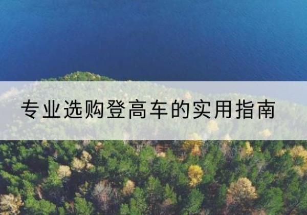 海港电动登高车厂家推荐-专业选购登高车的实用指南