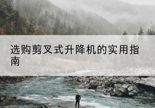 海港剪叉式升降机怎么选-选购剪叉式升降机的实用指南