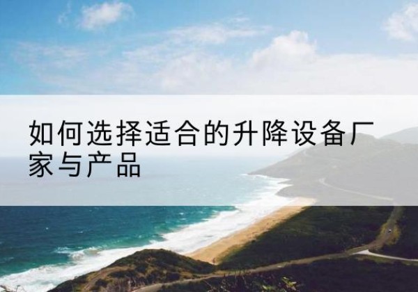 海港电动升降平台厂家-如何选择适合的升降设备厂家与产品