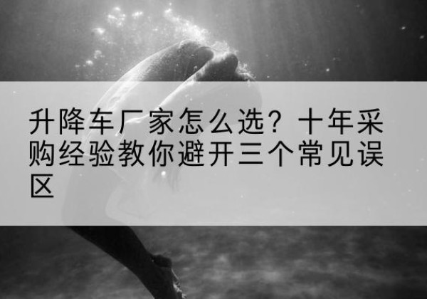 海港升降车厂家-怎么选？十年采购经验教你避开三个常见误区